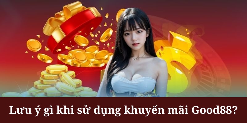 Khuyến mãi Good88 cần ghi nhớ các lưu ý quan trọng